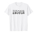 Inspirational You Are Enough Positive T-Shirt - Trendy Graphic Men Women - T-Shirt, Sweatshirt, Hoodie