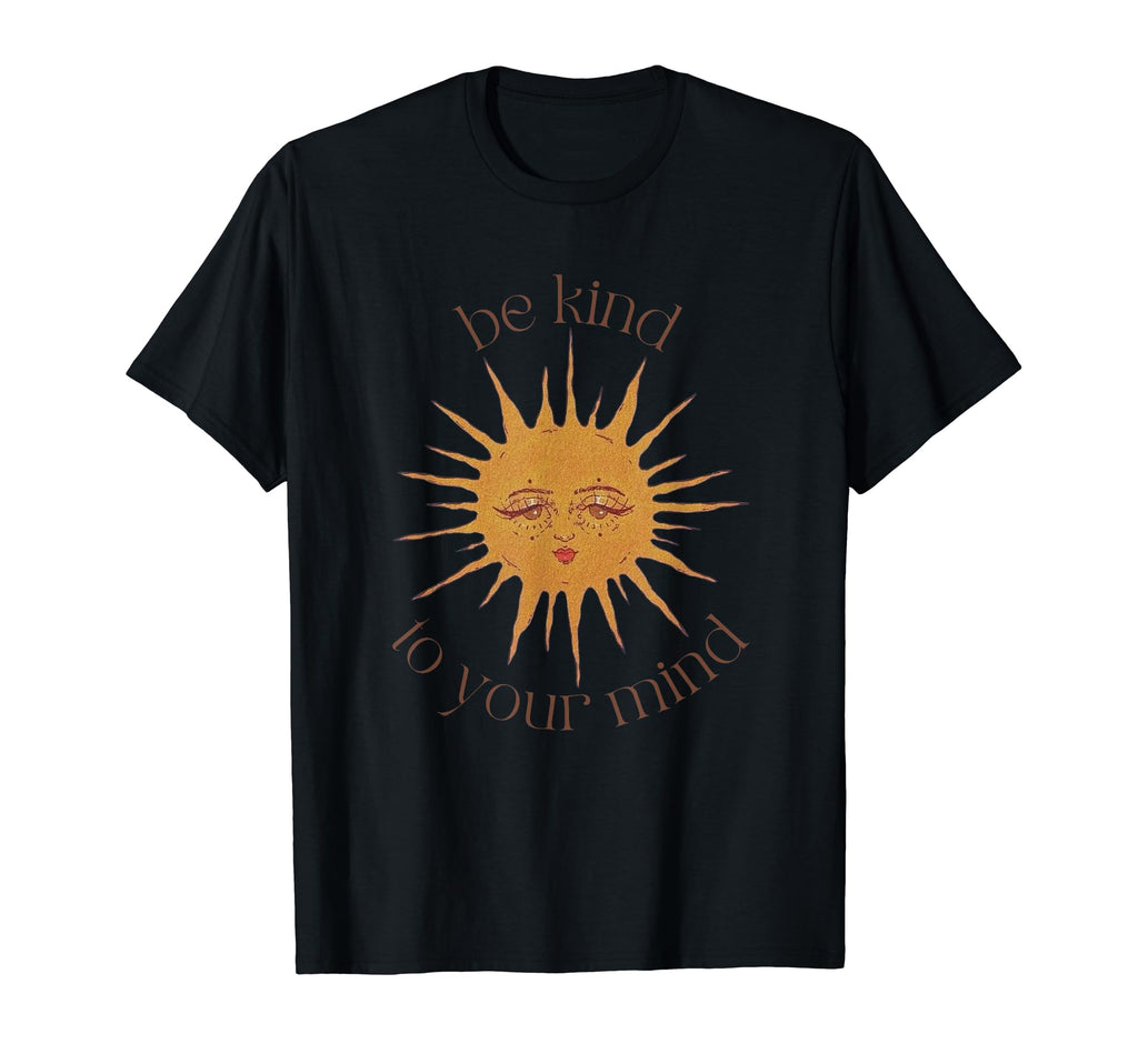 Be Kind To Your Mind Sun T-Shirt - Fun Novelty Design for Adults - T-Shirt, Sweatshirt, Hoodie