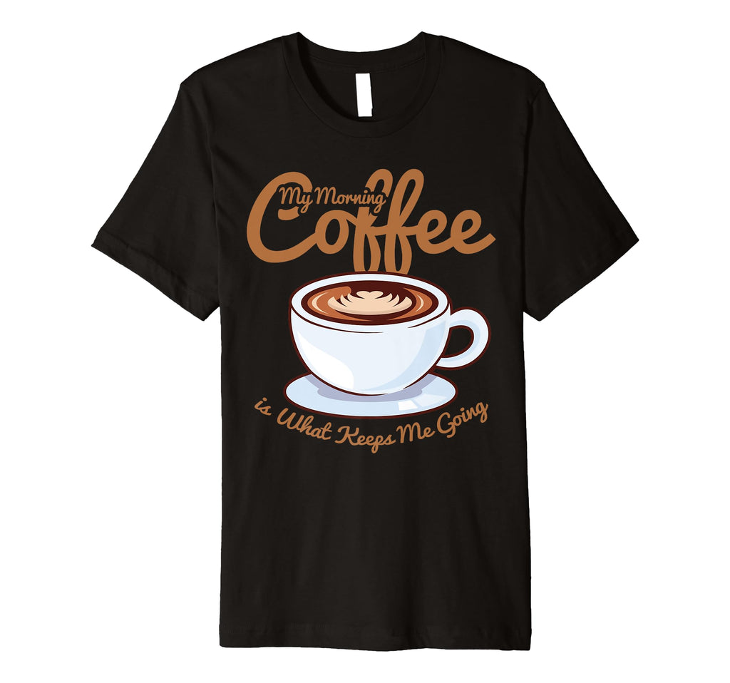 Morning Coffee Keeps Me Going Coffee T-Shirt - Custom Art Print for Adults - T-Shirt, Sweatshirt, Hoodie