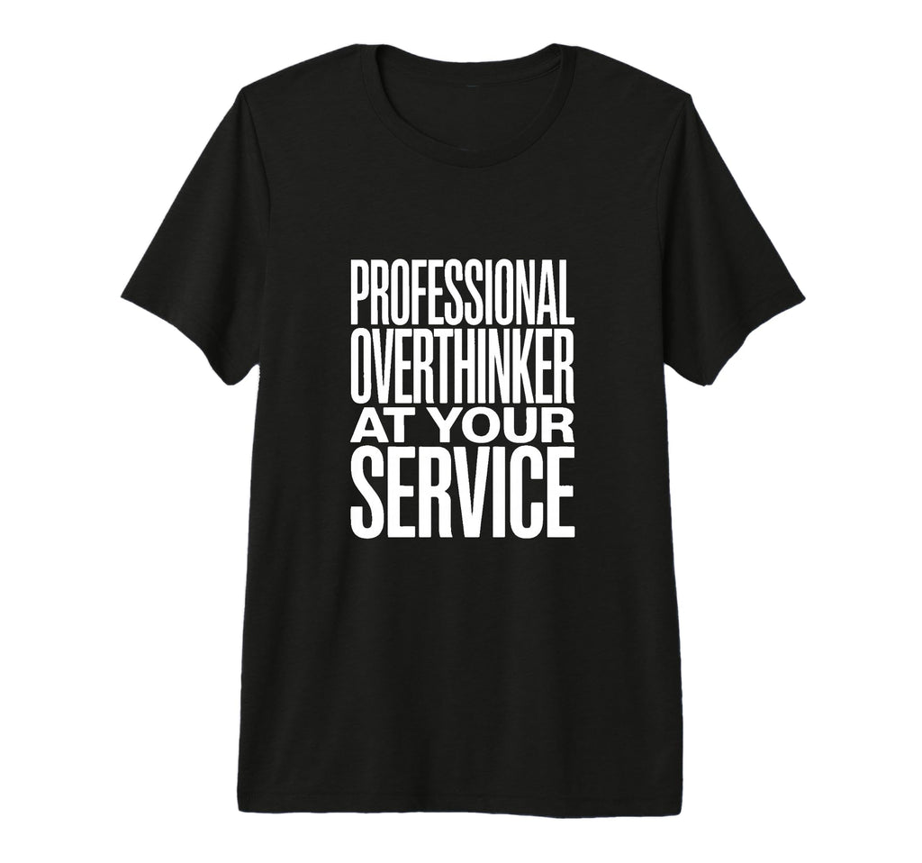 Professional Overthinker Your Service Tri T-Shirt - Novelty Apparel Unisex - T-Shirt, Sweatshirt, Hoodie
