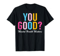 Mental Health Awareness You Good T-Shirt - Streetwear Style for Adults - T-Shirt, Sweatshirt, Hoodie