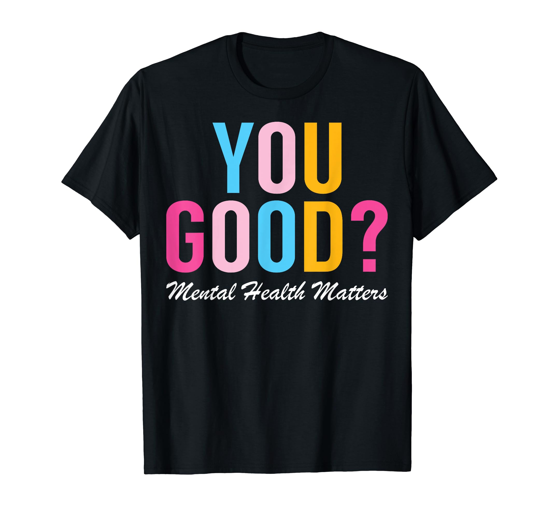 Mental Health Awareness You Good T-Shirt - Streetwear Style for Adults - T-Shirt, Sweatshirt, Hoodie