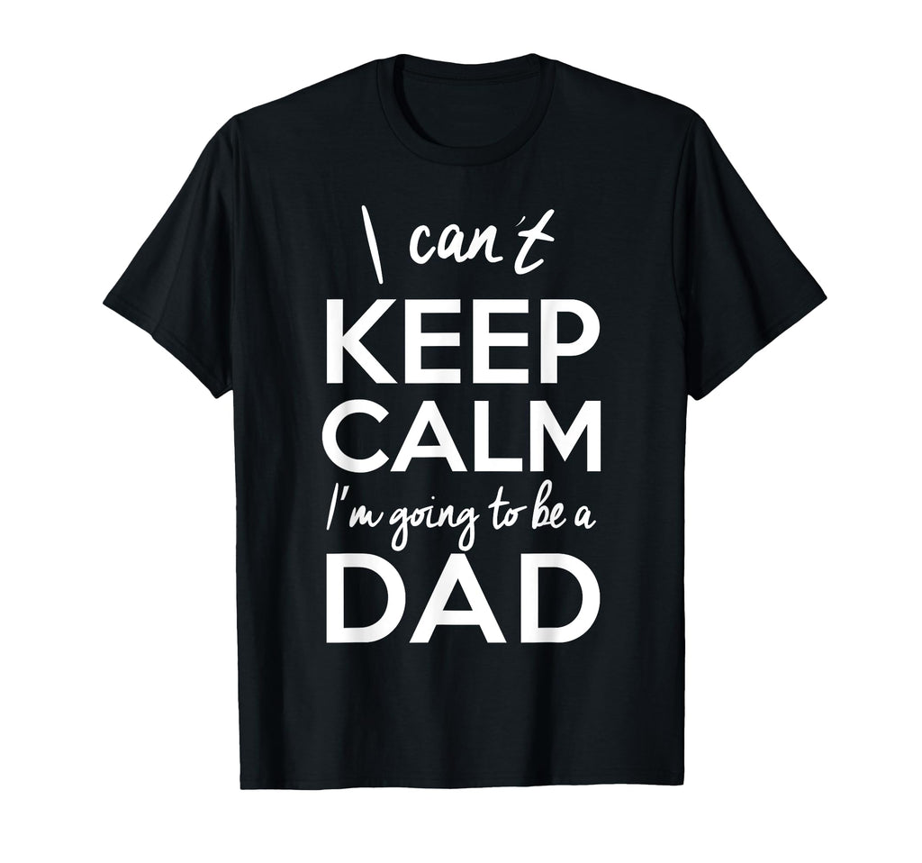 I Cant Keep Calm Im Going To Be Dad T-Shirt - Streetwear Style Men Women - T-Shirt, Sweatshirt, Hoodie