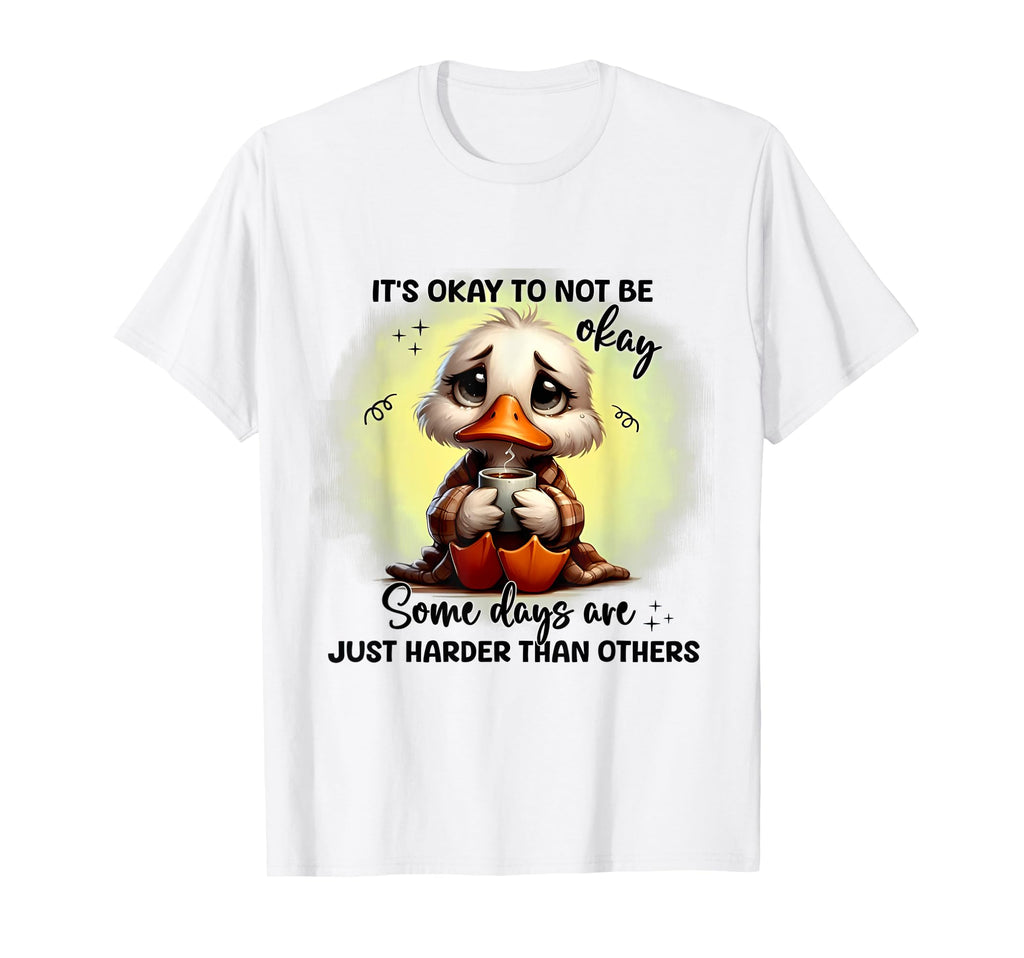 Duck Its Okay To Not Be Okay Some Days T-Shirt - Trendy Graphic Men Women - T-Shirt, Sweatshirt, Hoodie