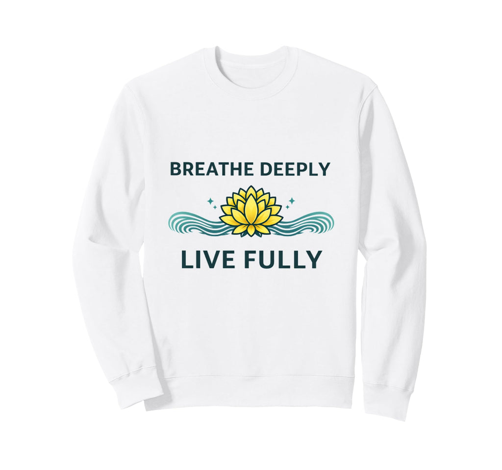 Breathe Deeply Live Fully Mindfulness Sweatshirt - Streetwear Style Unisex - T-Shirt, Sweatshirt, Hoodie