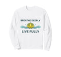 Breathe Deeply Live Fully Mindfulness Sweatshirt - Streetwear Style Unisex - T-Shirt, Sweatshirt, Hoodie