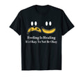 Feeling Is Healing Its Okay To Not Be T-Shirt - Minimalist Print Men Women - T-Shirt, Sweatshirt, Hoodie