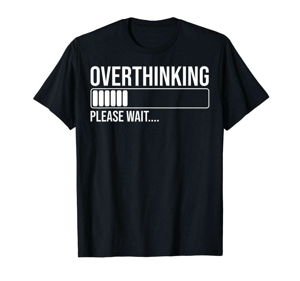 Overthinking Please Wait Funny T-Shirt - Minimalist Print Men Women - T-Shirt, Sweatshirt, Hoodie