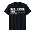 Overthinking Please Wait Funny T-Shirt - Minimalist Print Men Women - T-Shirt, Sweatshirt, Hoodie