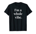 Im Whole Vibe Self Love Shirts Female T-Shirt - Novelty Apparel Men Women - T-Shirt, Sweatshirt, Hoodie