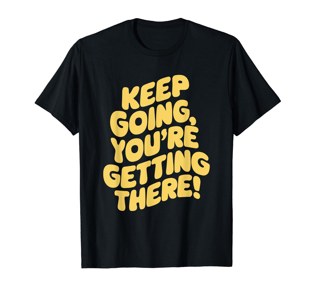 Keep Going Youre Getting There T-Shirt - Aesthetic Graphic Unisex - T-Shirt, Sweatshirt, Hoodie