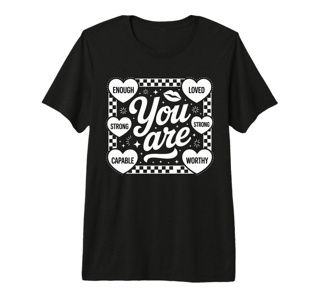 You Are Enough Loved Strong Worthy T-Shirt - Graphic Print for Adults - T-Shirt, Sweatshirt, Hoodie