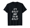 Its Okay Not To Be Okay Mental Health T-Shirt - Novelty Apparel Unisex - T-Shirt, Sweatshirt, Hoodie