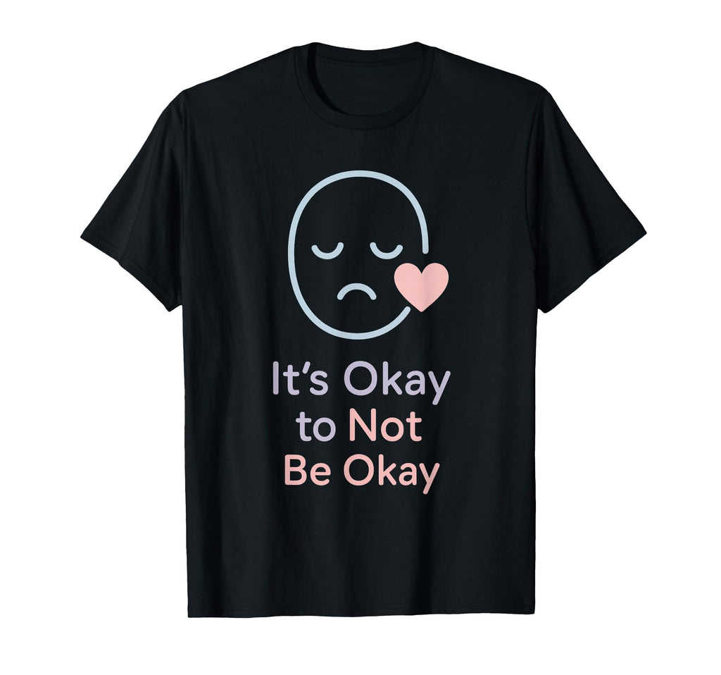 Its Okay To Not Be Okay Mental Health T-Shirt - Unique Graphic Men Women - T-Shirt, Sweatshirt, Hoodie
