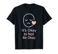 Its Okay To Not Be Okay Mental Health T-Shirt - Unique Graphic Men Women - T-Shirt, Sweatshirt, Hoodie