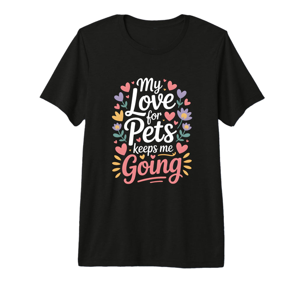 My Love Pets Keeps Me Going Animal T-Shirt - Streetwear Style Men Women - T-Shirt, Sweatshirt, Hoodie