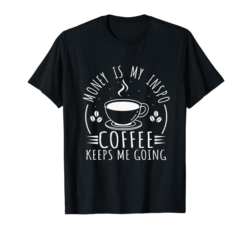Money Is My Inspo Coffee Keeps Me Going T-Shirt - Trendy Graphic Unisex - T-Shirt, Sweatshirt, Hoodie