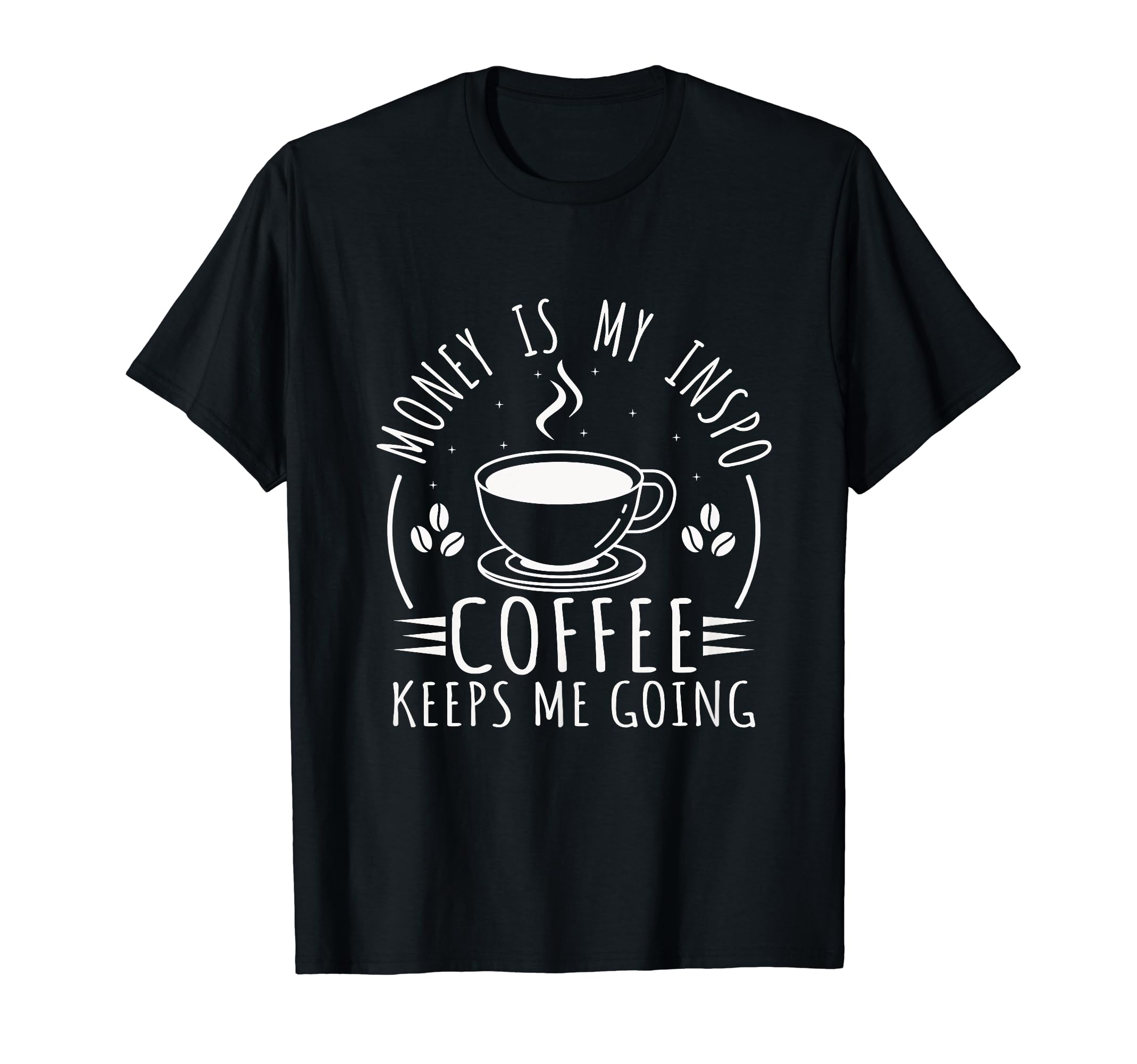 Money Is My Inspo Coffee Keeps Me Going T-Shirt - Trendy Graphic Unisex - T-Shirt, Sweatshirt, Hoodie