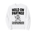 Hold Partner Im Overstimulated Sweatshirt - Unique Graphic for Adults - T-Shirt, Sweatshirt, Hoodie