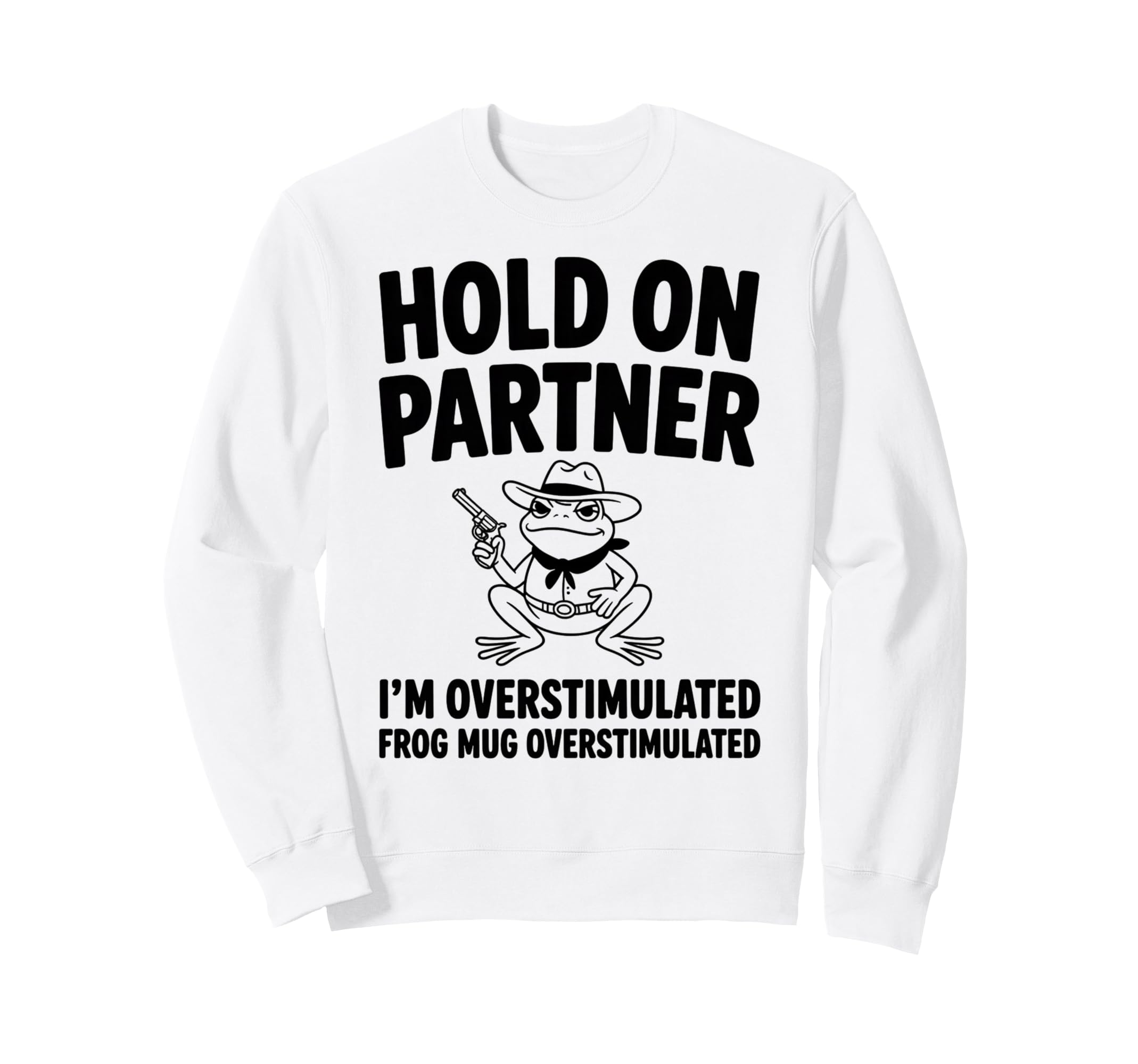 Hold Partner Im Overstimulated Sweatshirt - Unique Graphic for Adults - T-Shirt, Sweatshirt, Hoodie