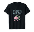 Its Okay Not To Be Okay Mental Health T-Shirt - Novelty Apparel Unisex - T-Shirt, Sweatshirt, Hoodie