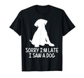Sorry Im Late I Saw Dog Pet Therapy T-Shirt - Graphic Print for Adults - T-Shirt, Sweatshirt, Hoodie