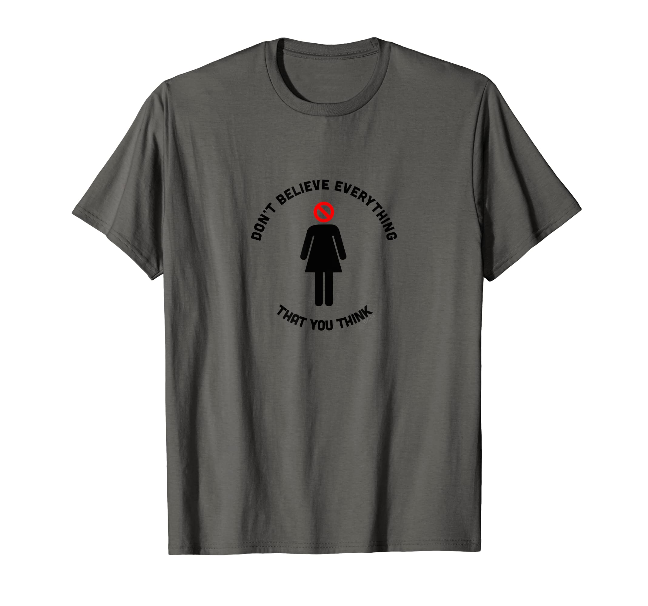 Dont Believe Everything That You Think T-Shirt - Graphic Print Unisex - T-Shirt, Sweatshirt, Hoodie