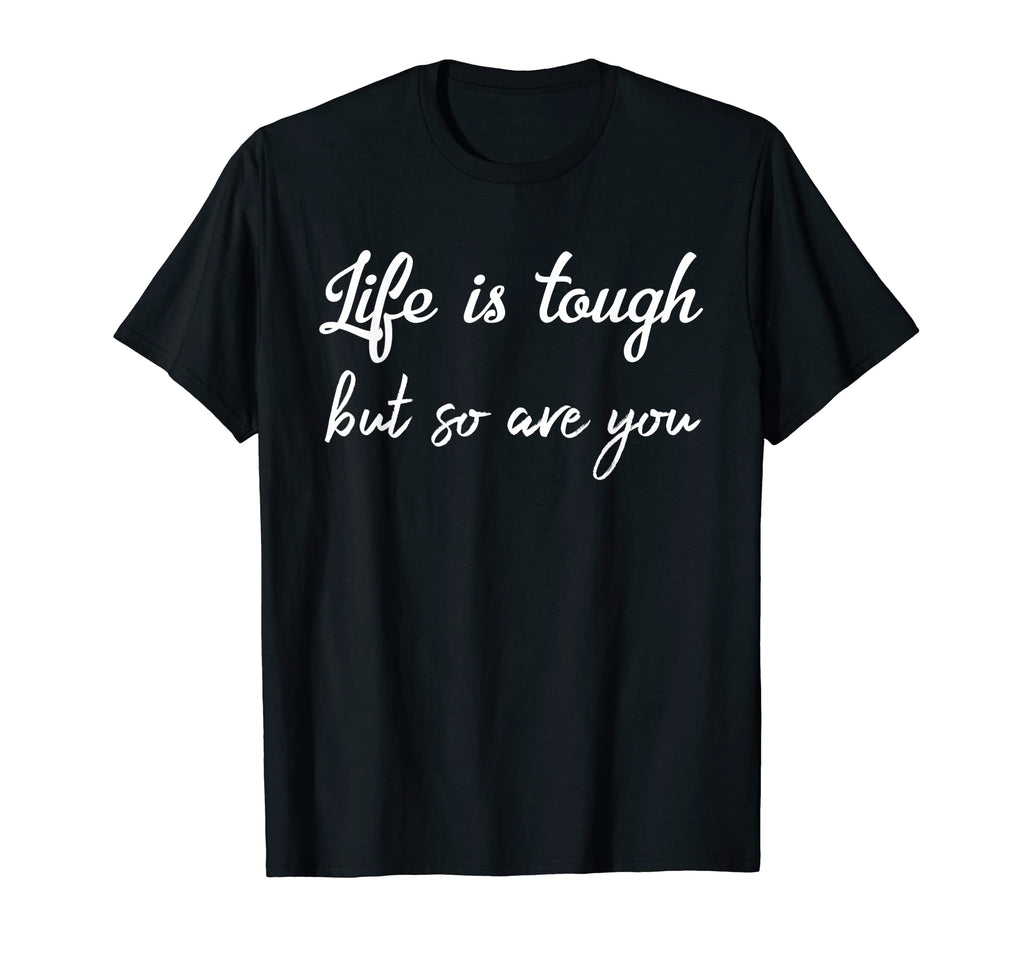 Life Is Tough But So Are You Its T-Shirt - Casual Everyday Wear Men Women - T-Shirt, Sweatshirt, Hoodie