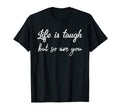 Life Is Tough But So Are You Its T-Shirt - Casual Everyday Wear Men Women - T-Shirt, Sweatshirt, Hoodie