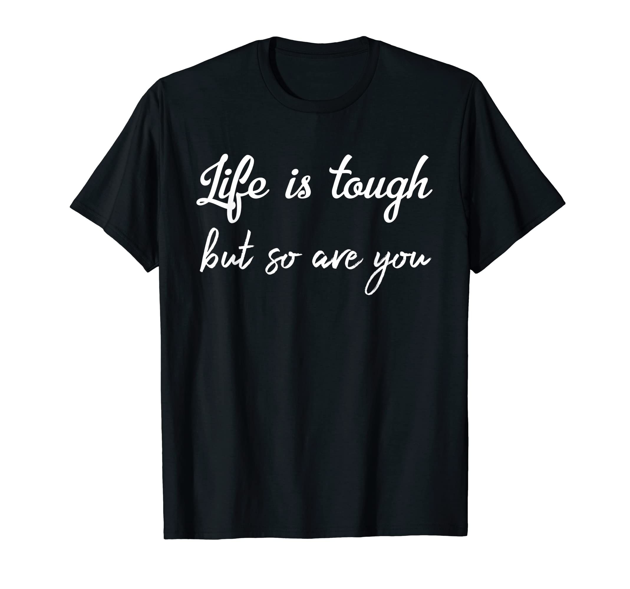 Life Is Tough But So Are You Its T-Shirt - Casual Everyday Wear Men Women - T-Shirt, Sweatshirt, Hoodie