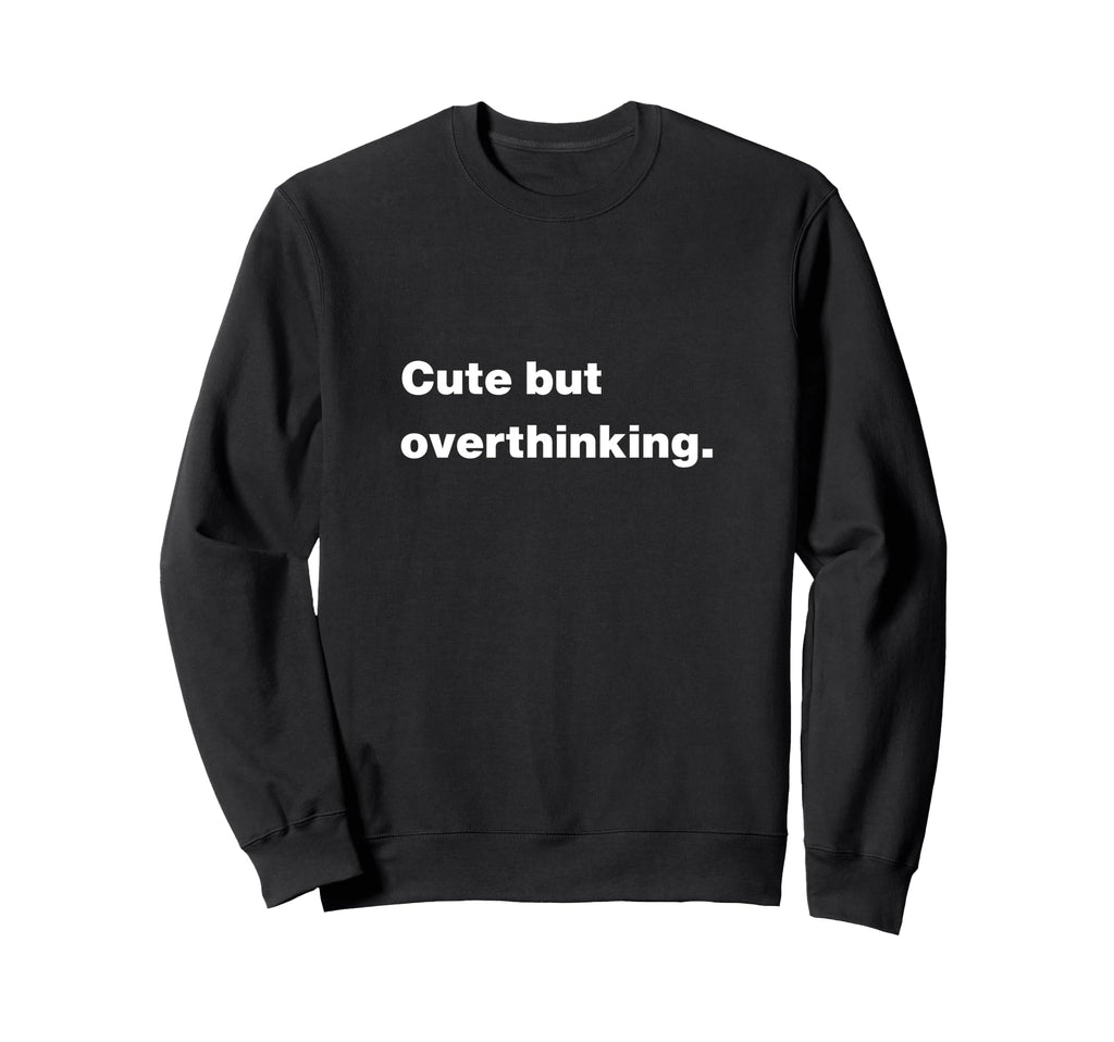 But Overthinking Funny Slogan Sweatshirt - Fun Novelty Design Men Women - T-Shirt, Sweatshirt, Hoodie