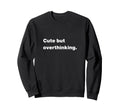But Overthinking Funny Slogan Sweatshirt - Fun Novelty Design Men Women - T-Shirt, Sweatshirt, Hoodie