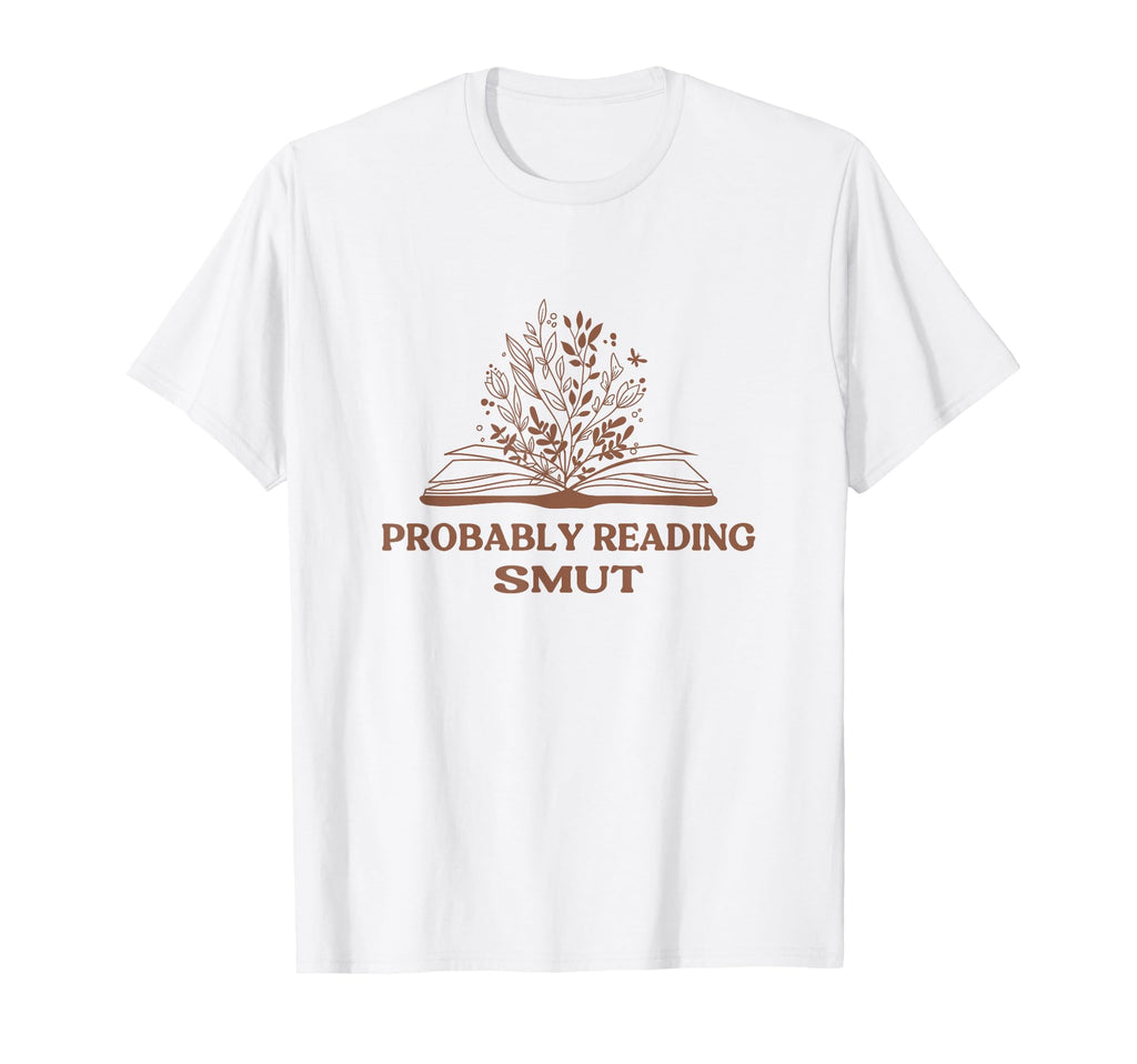Probably Reading Smut Book Lover Romance T-Shirt - Trendy Graphic Unisex - T-Shirt, Sweatshirt, Hoodie