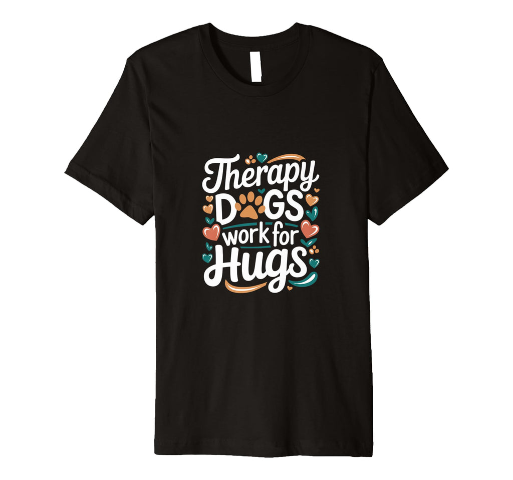 Therapy Dogs Work Hugs Pet Lover T-Shirt - Novelty Apparel for Adults - T-Shirt, Sweatshirt, Hoodie