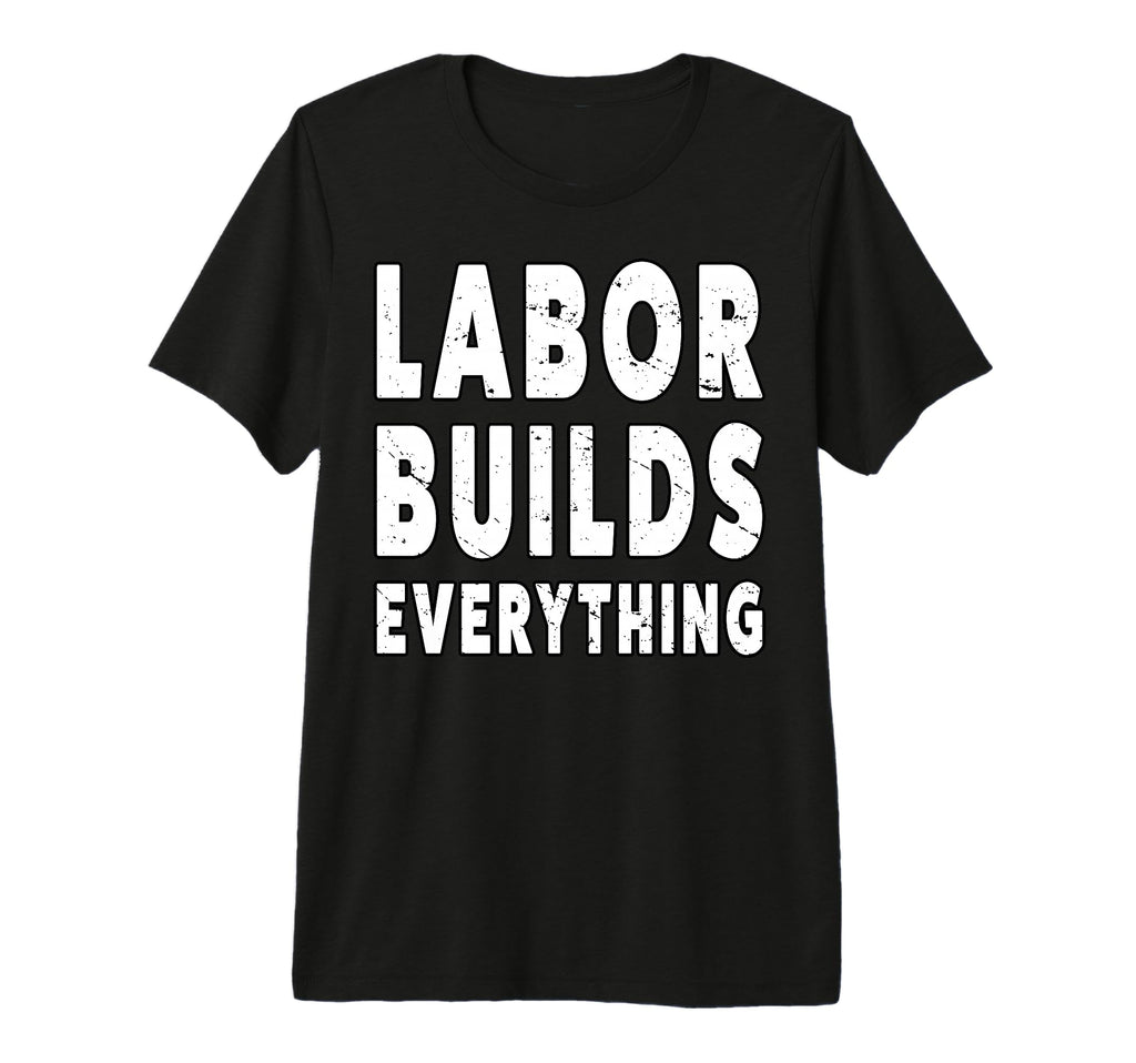 Labor Builds Everything People March T-Shirt - Graphic Print Unisex - T-Shirt, Sweatshirt, Hoodie