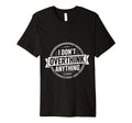 I Dont Overthink Anything Mindset T-Shirt - Streetwear Style Men Women - T-Shirt, Sweatshirt, Hoodie