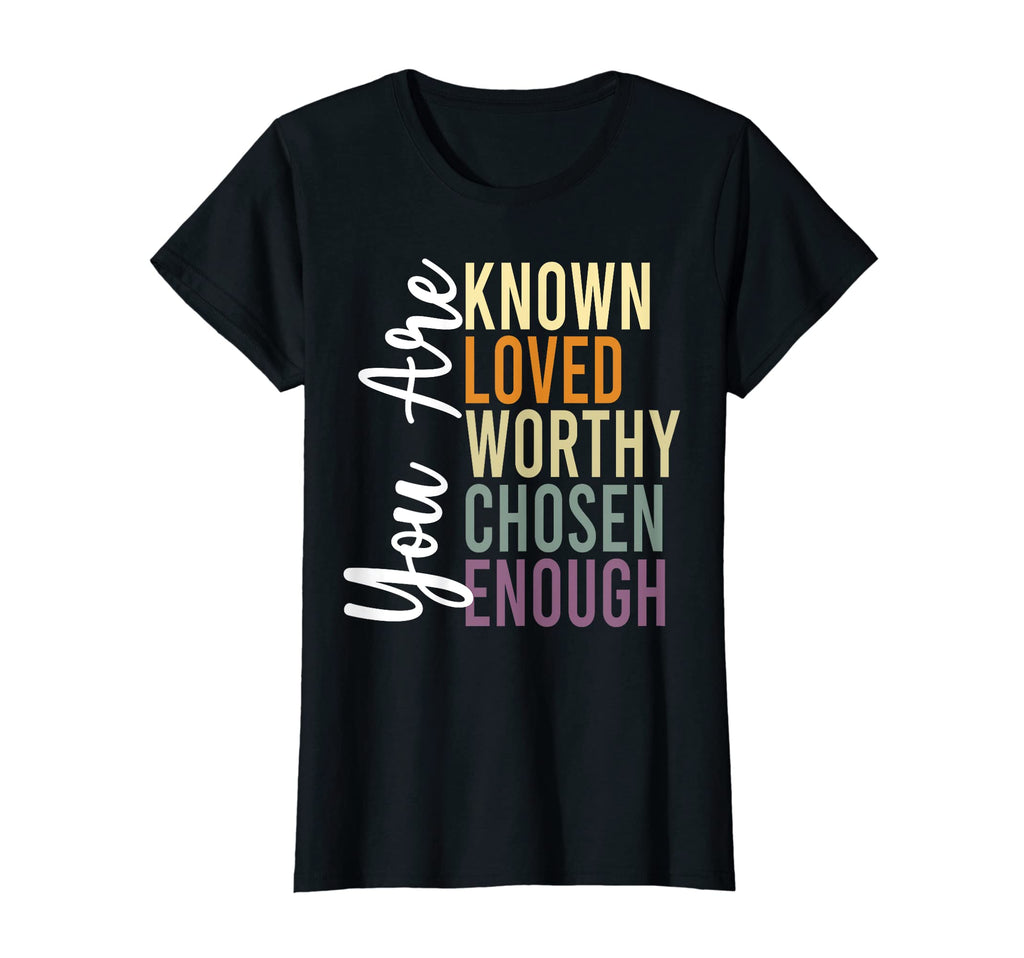 You Are Known Loved Worthy Chosen T-Shirt - Fun Novelty Design Unisex - T-Shirt, Sweatshirt, Hoodie