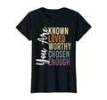 You Are Known Loved Worthy Chosen T-Shirt - Fun Novelty Design Unisex - T-Shirt, Sweatshirt, Hoodie