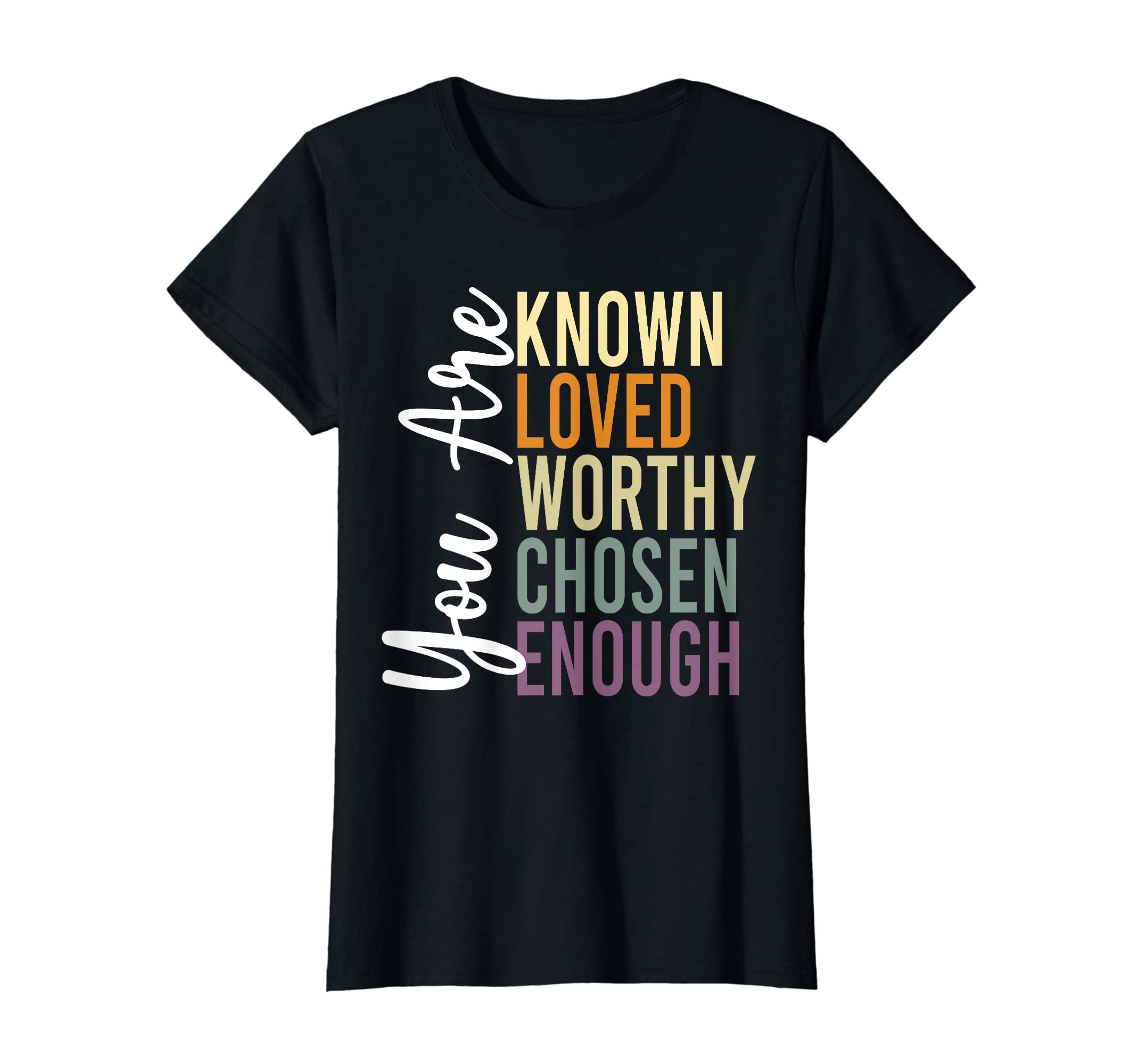 You Are Known Loved Worthy Chosen T-Shirt - Fun Novelty Design Unisex - T-Shirt, Sweatshirt, Hoodie