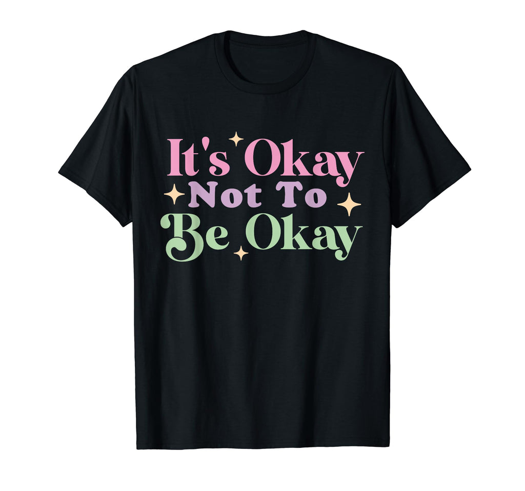 Its Okay Not To Be Okay Mental Health T-Shirt - Custom Art Print Men Women - T-Shirt, Sweatshirt, Hoodie