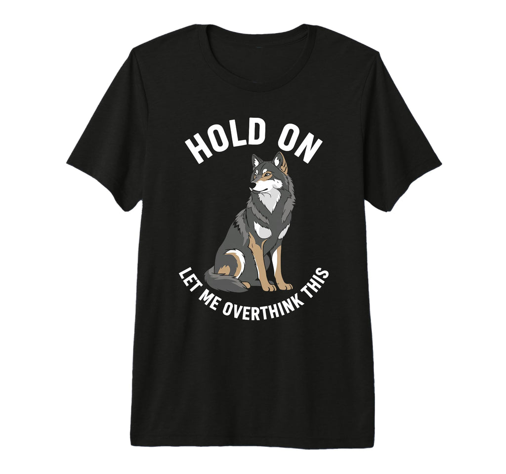 Wolf Overthinker Hold Let Me Overthink T-Shirt - Unique Graphic for Adults - T-Shirt, Sweatshirt, Hoodie