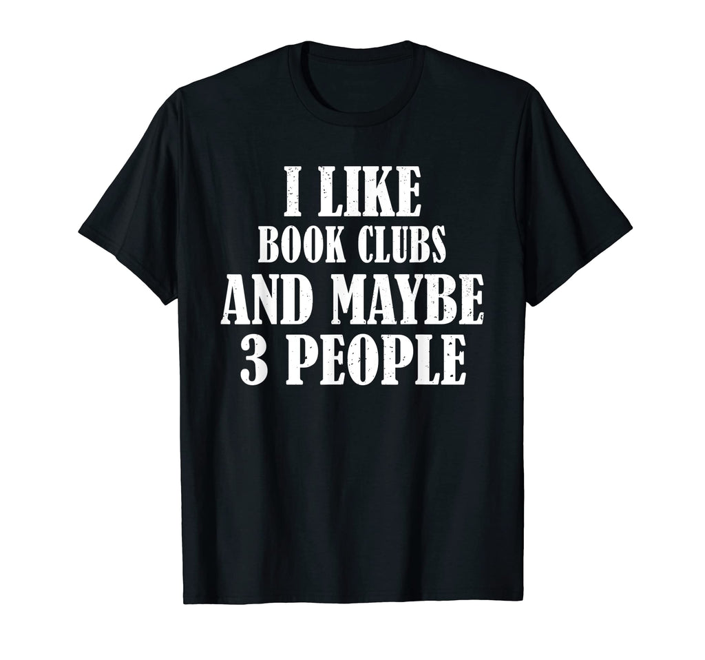 I Like Book Clubs And Maybe 3 People T-Shirt - Custom Art Print Unisex - T-Shirt, Sweatshirt, Hoodie