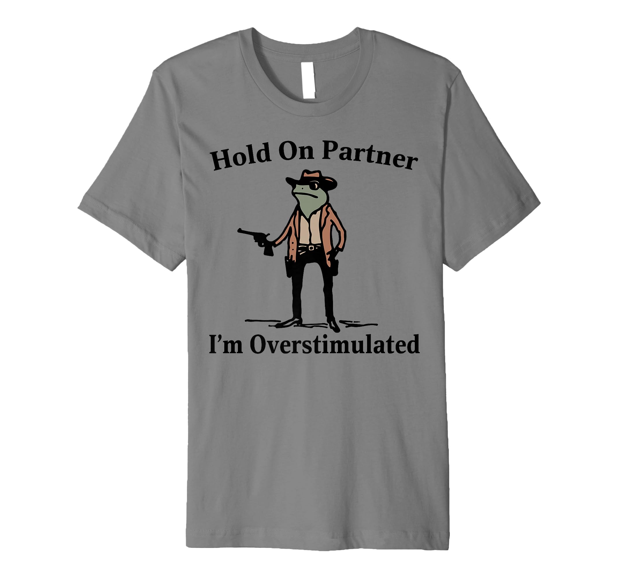 Hold Partner Im Overstimulated Cowboy T-Shirt - Streetwear Style Unisex - T-Shirt, Sweatshirt, Hoodie