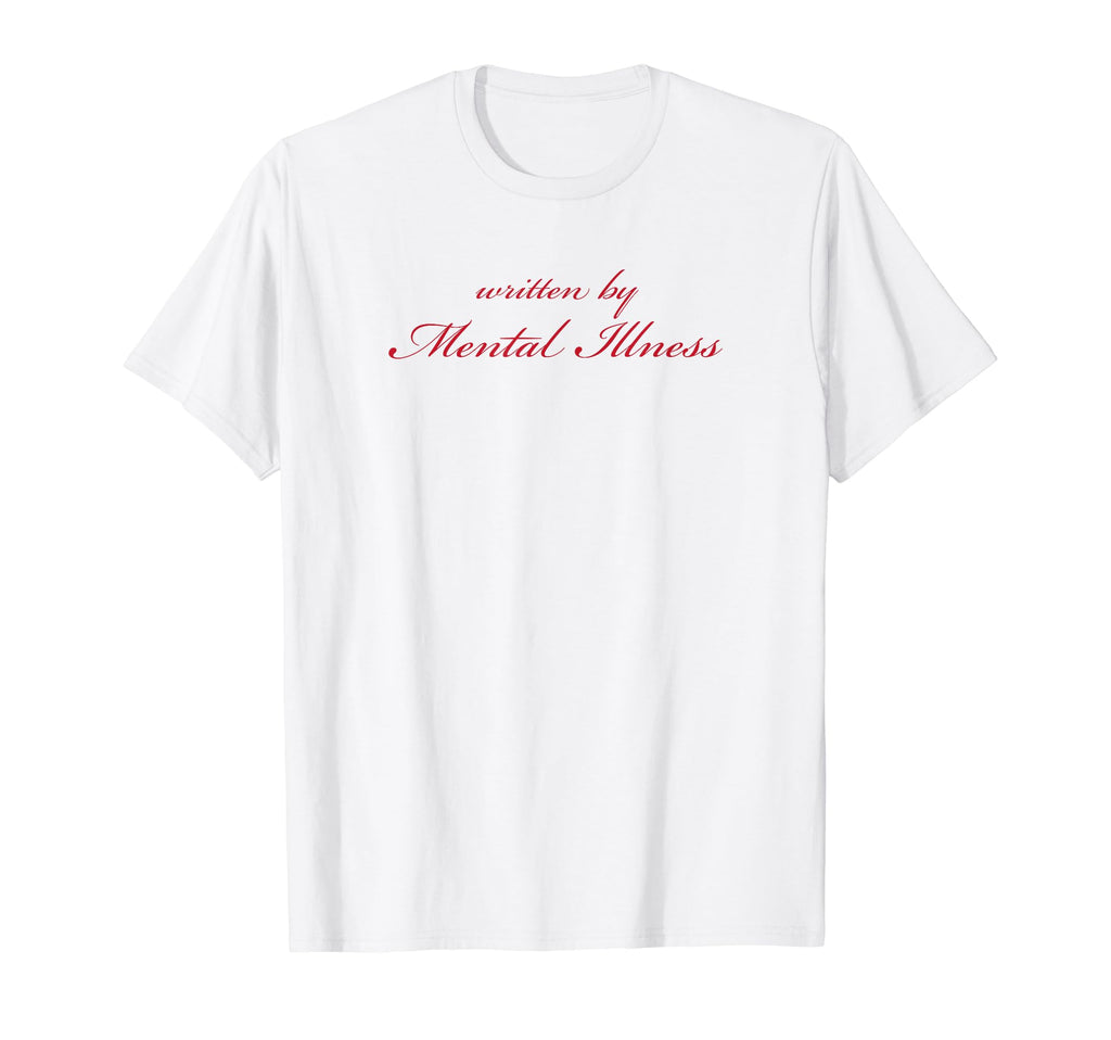 Written Mental Illness Funny T-Shirt - Casual Everyday Wear Men Women - T-Shirt, Sweatshirt, Hoodie