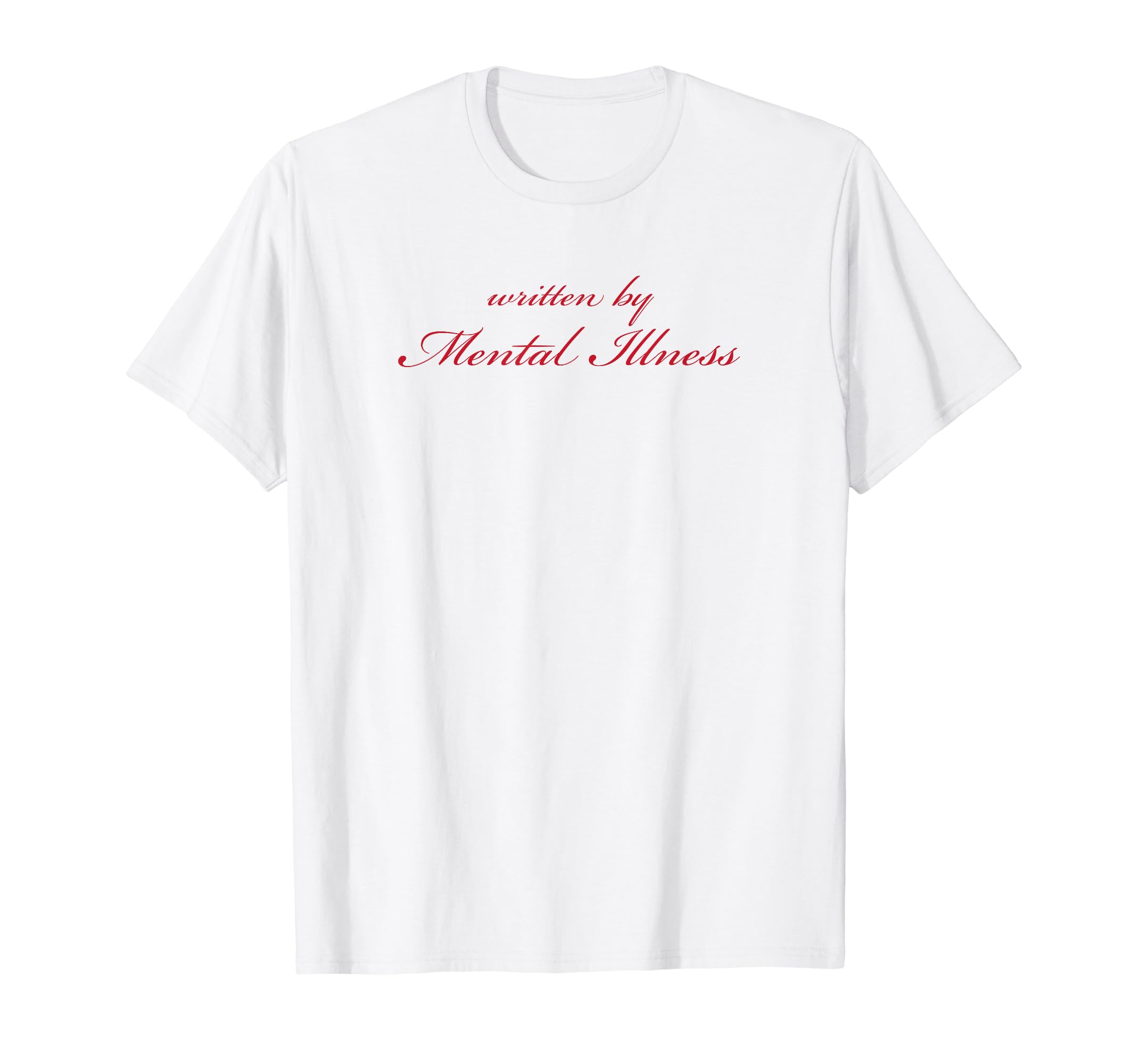 Written Mental Illness Funny T-Shirt - Casual Everyday Wear Men Women - T-Shirt, Sweatshirt, Hoodie