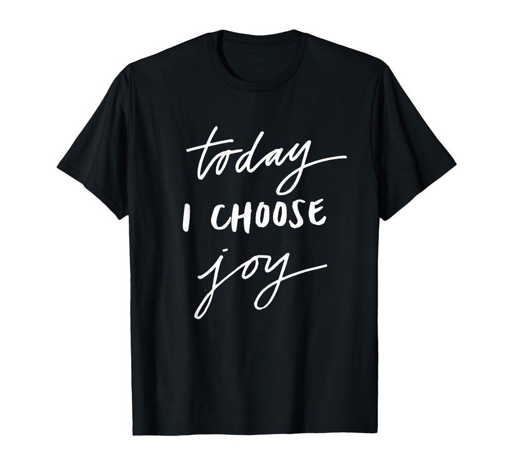 Today I Choose Joy Awesome Great T-Shirt - Fun Novelty Design Men Women - T-Shirt, Sweatshirt, Hoodie