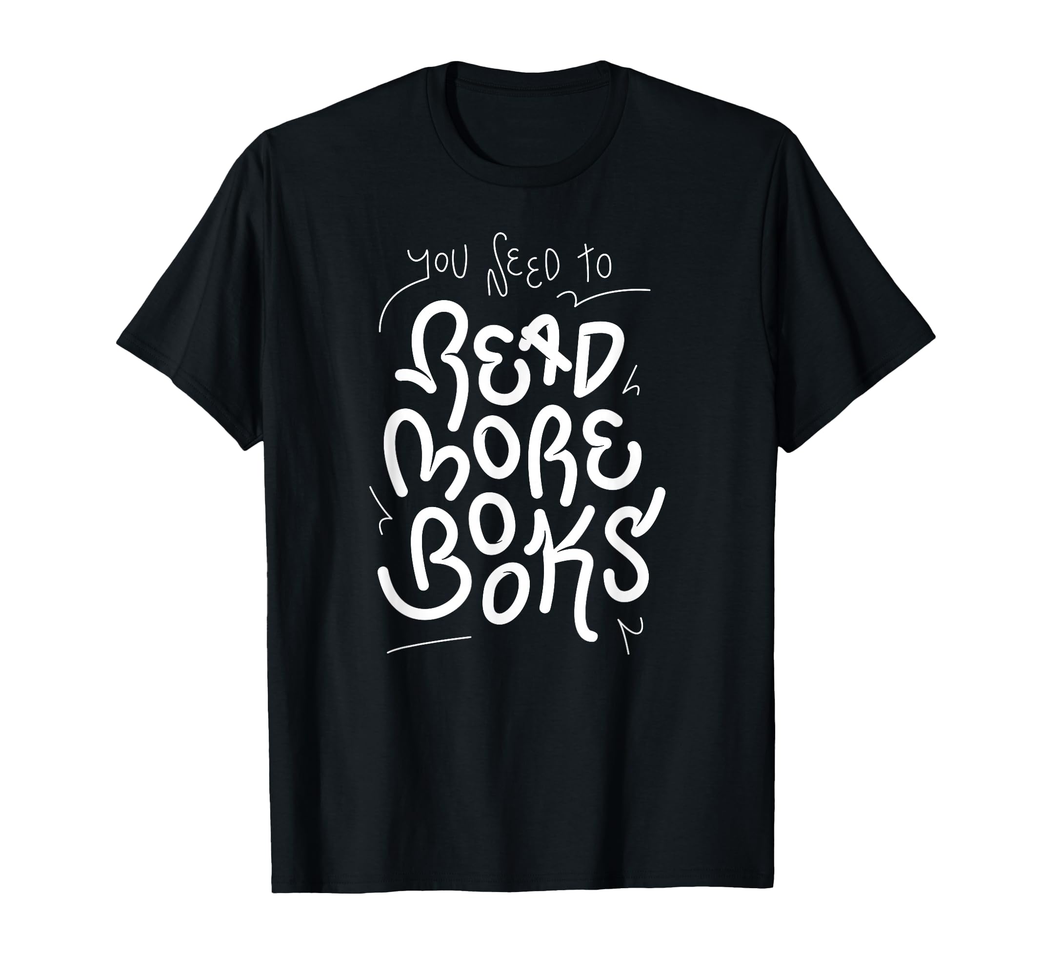 You Need To Read More Books Reader T-Shirt - Novelty Apparel Men Women - T-Shirt, Sweatshirt, Hoodie