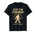Stay Course Keep Going Bigfoot Motivation T-Shirt - Trendy Graphic Unisex - T-Shirt, Sweatshirt, Hoodie