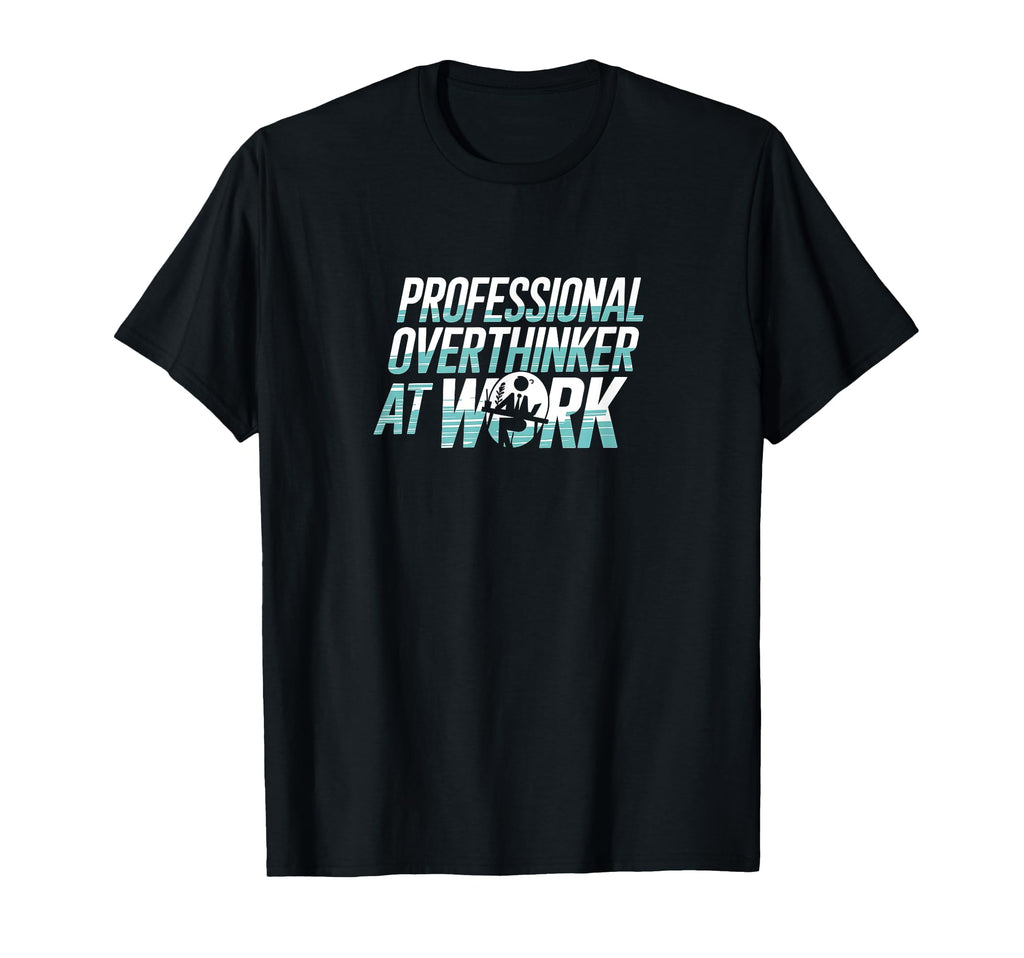 Funny Overthinking Pro Overthinker Work T-Shirt - Aesthetic Graphic Unisex - T-Shirt, Sweatshirt, Hoodie