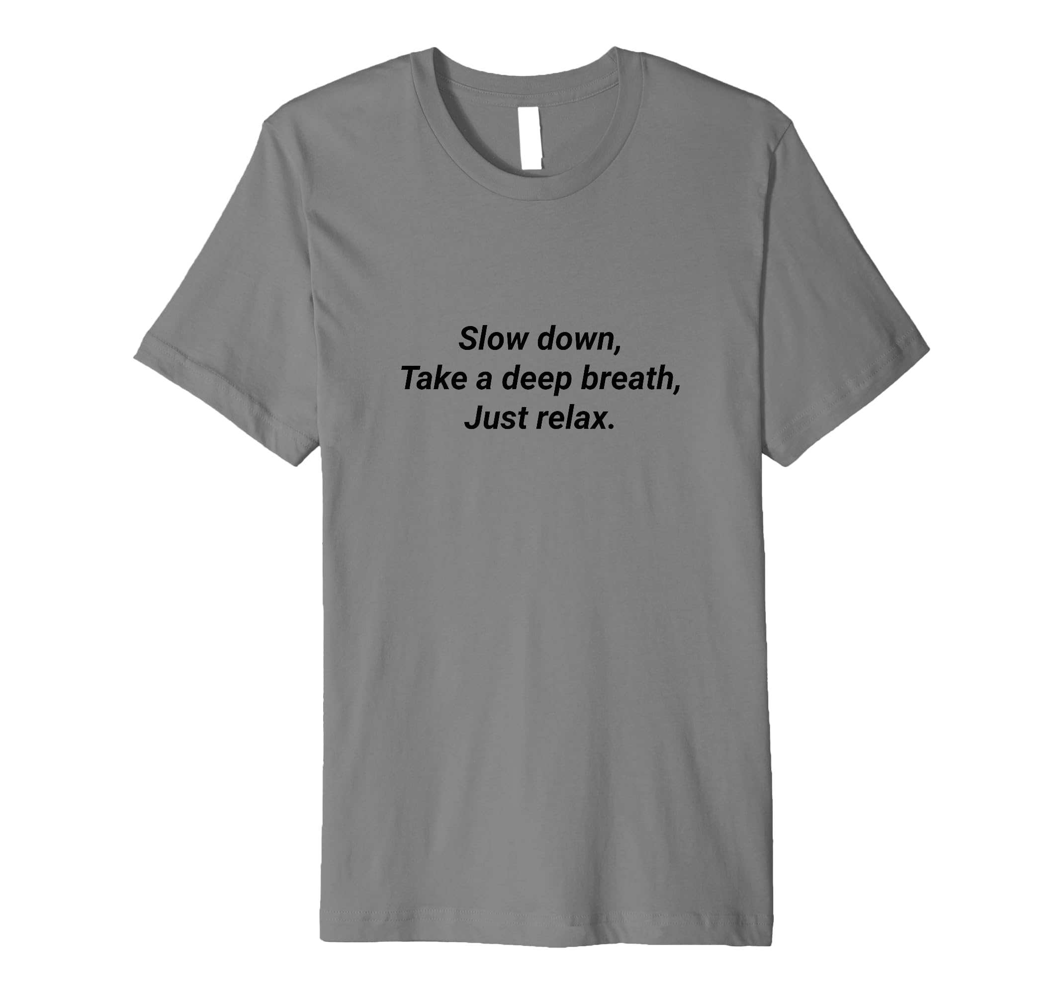 Slow Down Take Deep Breath Just Relax T-Shirt - Graphic Print Unisex - T-Shirt, Sweatshirt, Hoodie